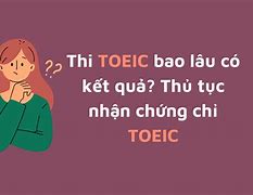 Thi Toeic Xong Bao Lâu Có Bằng